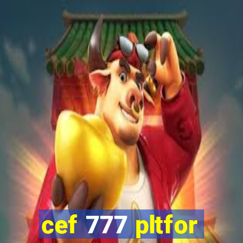 cef 777 pltfor